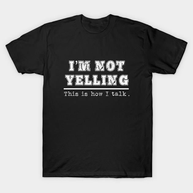 Funny Loud Person Gift I'm Not Yelling How I Talk Scream Person T-Shirt by HuntTreasures